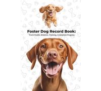 Foster Dog Record Book: Track Health, Behavior, Training & Adoption Progress