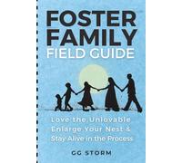 FOSTER FAMILY FIELD GUIDE: Love the Unlovable, Enlarge Your Nest, & Stay Alive in the Process