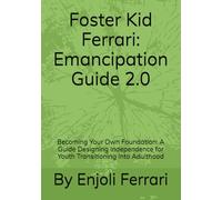 Foster Kid Ferrari: Emancipation Guide 2.0: Becoming Your Own Foundation: A Guide Designing Independence for Youth Transitioning Into Adulthood