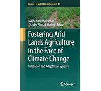 Fostering Arid Lands Agriculture in the Face of Climate Change: Mitigation and Adaptation Synergy: 81 (Advances in Global Change Research, 81)