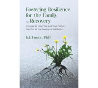 Fostering Resilience for the Family in Recovery: A Guide to Help You and Your Family Get Out of the Swamp of Addiction