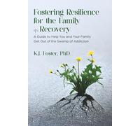 Fostering Resilience for the Family in Recovery: A Guide to Help You and Your Family Get Out of the Swamp of Addiction
