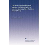 Foster's encyclopedia of games, including all the indoor games played at the present day