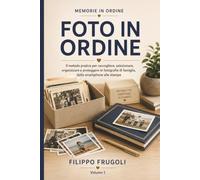 Foto in ordine: Il metodo migliore per organizzare, proteggere e tramandare le tue foto per sempre