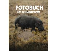 Fotobuch mit Dschungeltieren: Magisches Afrika - Die faszinierende Welt von Savanne und Regenwaldmit Löwe, Leopard, Giraffe, Bär, Eule und über 100 hochwertigen Fotografien