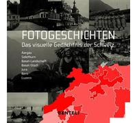 Fotogeschichten. Das visuelle Gedächtnis der Schweiz: Aargau /Solothurn /Basel-Landschaft / Basel-Stadt /Jura / Bern / Luzern Gallen /Thurgau / Zürich
