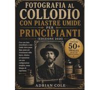 Fotografia al collodio con piastre umide per principianti(Edizione 2026): Crea una latta straordinaria a casa - Guida visiva passo dopo passo per ... semplice, senza bisogno di esperien