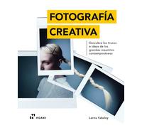 Fotografía Creativa. Descubre los trucos e ideas de los grandes maestros contemporáneos.
