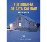 Fotografía de Alta Calidad. Guía de campo: Tus mejores imágenes con el Método Mellado y las nuevas herramientas IA (PHOTOCLUB)