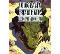 Fotografía De Animales Libro Para Colorear: Vol. 2 Sobre Fotos De Animales Salvajes Y Domésticos, Mascotas, Aves Y Fauna Natural De Diferentes Biomas. ... Diversión Relajación Y Alivio Del Estrés