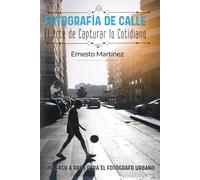 Fotografía de Calle: El Arte de Capturar lo Cotidiano: Guía paso a paso para el fotógrafo urbano (Guía Maestra de Fotografía)