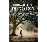 Fotografía de Eventos y Social: Dominando el arte de capturar momentos irrepetibles. De la emoción del momento a la memoria eterna. (Guía Maestra de Fotografía)