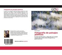 Fotografía de paisajes poéticos: El arte de descubrir y describir los rasgos únicos de la naturaleza fotográfica y poéticamente
