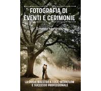Fotografia di Eventi e Cerimonie: La Guida Maestra a Luce, Workflow e Successo Professionale (Guida Maestra di Fotografia)