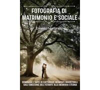 Fotografia di Matrimonio e Sociale: Dominare l'arte di catturare momenti irripetibili: dall'emozione dell'istante alla memoria eterna