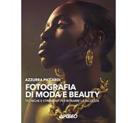 Fotografia di moda e beauty. Tecniche e strumenti per ritrarre la bellezza