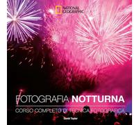 Fotografia notturna. Corso completo di tecnica fotografica (I corsi di fotografia National Geographic)