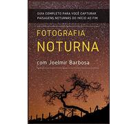 Fotografia Noturna com Joelmir Barbosa: Guia Completo para você capturar paisagens noturnas, do início ao fim