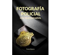 Fotografía Policial con teléfono móvil: Guía práctica para documentar intervenciones, evidencias e incidentes con teléfono Móvil