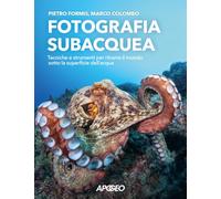 Fotografia subacquea. Tecniche e strumenti per ritrarre il mondo sotto la superficie dell'acqua