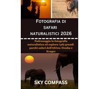 FOTOGRAFIA WIDELIFE SAFARI 2026: Padroneggia la fotografia naturalistica ed esplora i più grandi parchi safari dell'Africa: Etosha e Kruger