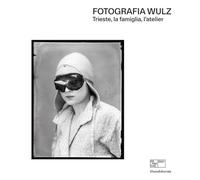 Fotografia Wulz. Trieste, la famiglia, l'atelier. Ediz. italiana e inglese