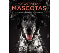 Fotografiar Mascotas. El Arte De Fotografiar A Tu Mejor Amigo