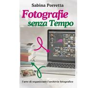 Fotografie senza Tempo: l'arte di organizzare l'archivio fotografico (Organizzazione del Lavoro)