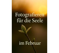 Fotografieren für die Seele: Im Februar