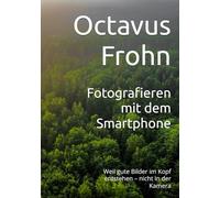 Fotografieren mit dem Smartphone: Weil gute Bilder im Kopf entstehen - nicht in der Kamera