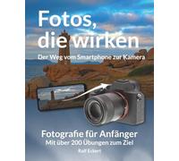 Fotos, die wirken - Fotografieren lernen für Anfänger - Über 200 Übungen vom Smartphone zur Systemkamera: Das Praxisbuch für bessere Fotos - ... verstehen und Kameratechnik einfach erklärt
