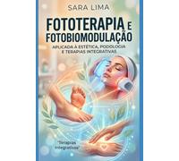 Fototerapia e Fotobiomodulação Aplicada à Estética, Podologia e Terapias Integrativas: Protocolos clínicos, bases científicas e aplicações práticas com LED terapêutico e luz médica