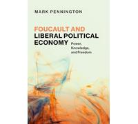 Foucault and Liberal Political Economy: Power, Knowledge, and Freedom (Philosophy, Politics, and Economics)
