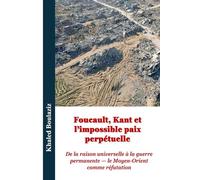 Foucault, Kant et l’impossible paix perpétuelle: De la raison universelle à la guerre permanente - le Moyen-Orient comme réfutation (Centenaire de la ... Michel Foucault : Lire Foucault au présent)