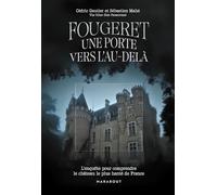 Fougeret, une porte vers l'au-delà: L'enquête pour comprendre le château le plus hanté de France: 31604