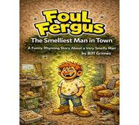 Foul Fergus: The Smelliest Man in Town: A Funny Rhyming Story About a Very Smelly Man