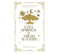 Foul Springs & Fresh Waters: Poems on grief, love, memory and survival.