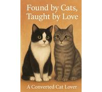 Found by Cats, Taught by Love: Stories of Buddy, Foggy, and the Lessons They Left Behind