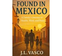 Found in Mexico: A Family’s Journey to Health, Work, and Peace South of the Border