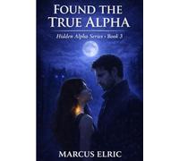 FOUND THE TRUE ALPHA: The Bond Was Never Real… Until She Found the True Alpha (Hidden Alpha Series - Book 3)