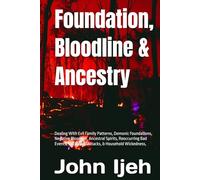 Foundation, Bloodline & Ancestry: Dealing With Evil Family Patterns, Demonic Foundations, Negative Bloodline, Ancestral Spirits, Reoccurring Bad Events, Witchcraft Attacks, & Household Wickedness,