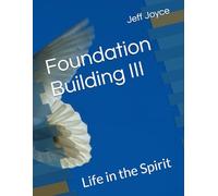 Foundation Building III: Life in the Spirit (Foundation Building Series)