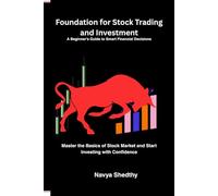 Foundation for Stock Trading and Investment A Beginner’s Guide to Smart Financial Decisions: Master the Basics of Stock Market and Start Investing with Confidence