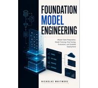 Foundation Model Engineering: Master Data Preparation, Model Training, Fine-Tuning, Evaluation, and Scalable Deployment