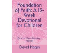 Foundation of Faith: A 13-Week Devotional for Children: Quarter One (January - March) (GROWING IN FAITH: A Year-Long Devotional Journey for Children)