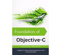Foundation of Objective-C: A Beginner’s Guide to Mastering Objective-C with Practical Examples