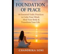 Foundation of Peace : 10 Essential Vedic Practices to Calm Your Mind, Heal Your Body & Transform Your Life: The Vedic Way - Ancient Practices for Modern Awakening (The Vedic Path to Enlightenment)