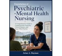 Foundation of Psychiatric -Mental Health Nursing: A Comprehensive Guide to Compassionate Expertise, Clinical Mastery, and Hope-Filled Practice