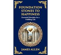 Foundation Stones to Happiness: Essential Principles for a Fulfilling Life: 72 (Library of Alexandria)