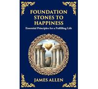 Foundation Stones to Happiness: Essential Principles for a Fulfilling Life (Large Print Deluxe Edition For Easy Reading): 72 (Library of Alexandria)